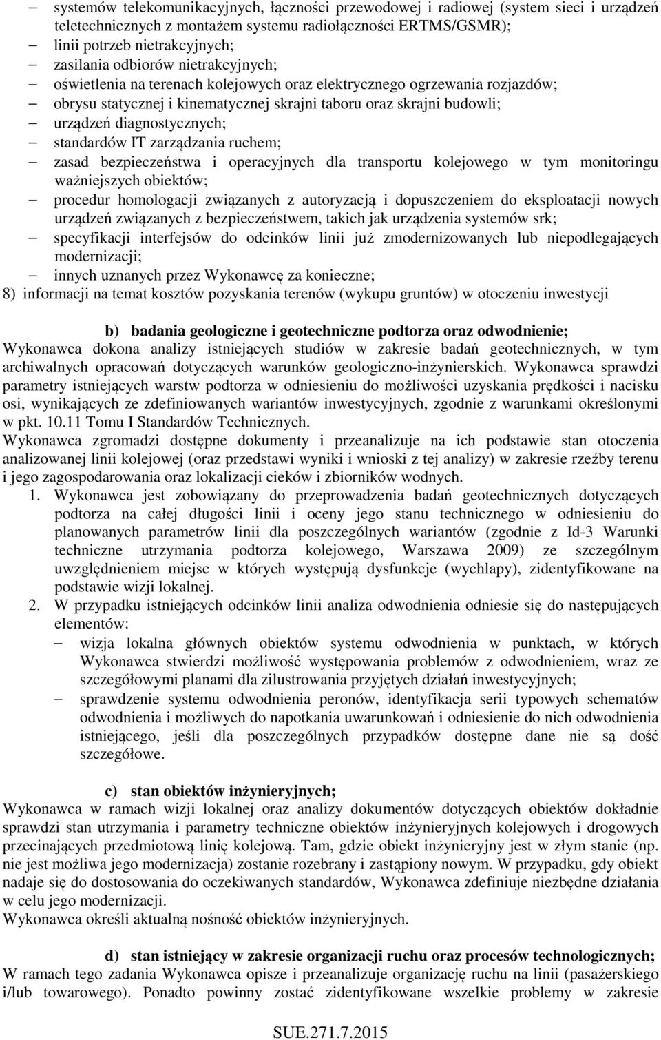 standardów IT zarządzania ruchem; zasad bezpieczeństwa i operacyjnych dla transportu kolejowego w tym monitoringu ważniejszych obiektów; procedur homologacji związanych z autoryzacją i dopuszczeniem