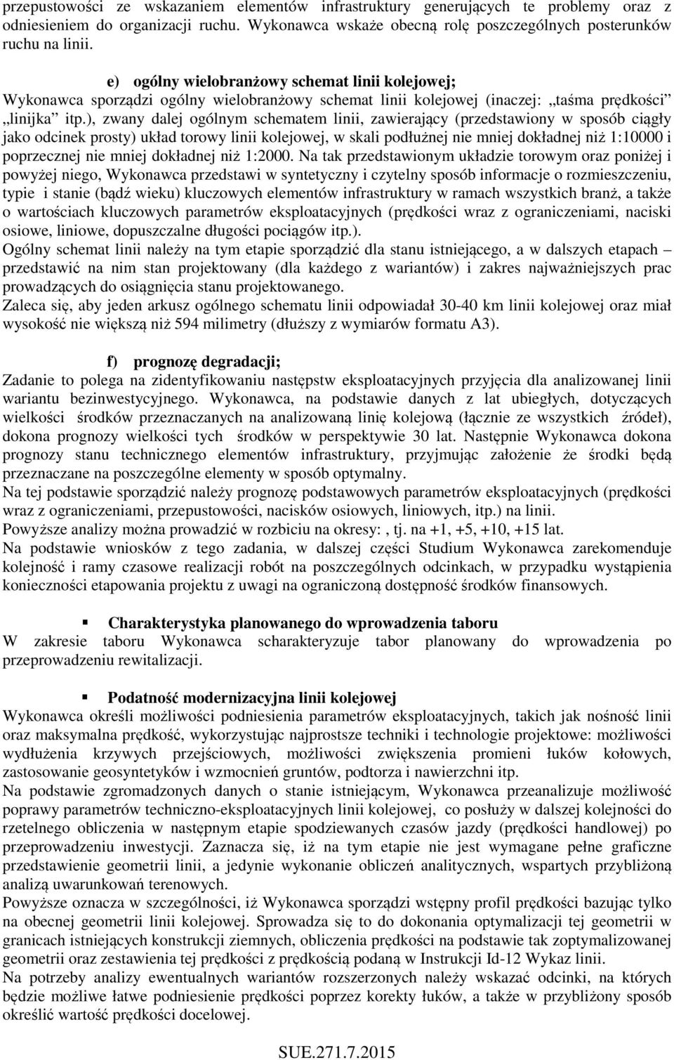 ), zwany dalej ogólnym schematem linii, zawierający (przedstawiony w sposób ciągły jako odcinek prosty) układ torowy linii kolejowej, w skali podłużnej nie mniej dokładnej niż 1:10000 i poprzecznej