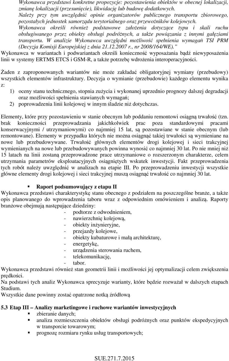 Wykonawca określi również podstawowe założenia dotyczące typu i skali ruchu obsługiwanego przez obiekty obsługi podróżnych, a także powiązania z innymi gałęziami transportu.