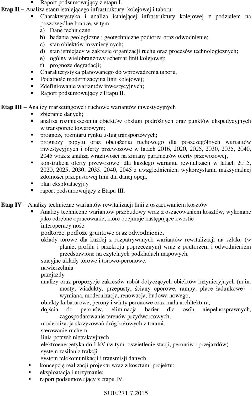 badania geologiczne i geotechniczne podtorza oraz odwodnienie; c) stan obiektów inżynieryjnych; d) stan istniejący w zakresie organizacji ruchu oraz procesów technologicznych; e) ogólny wielobranżowy