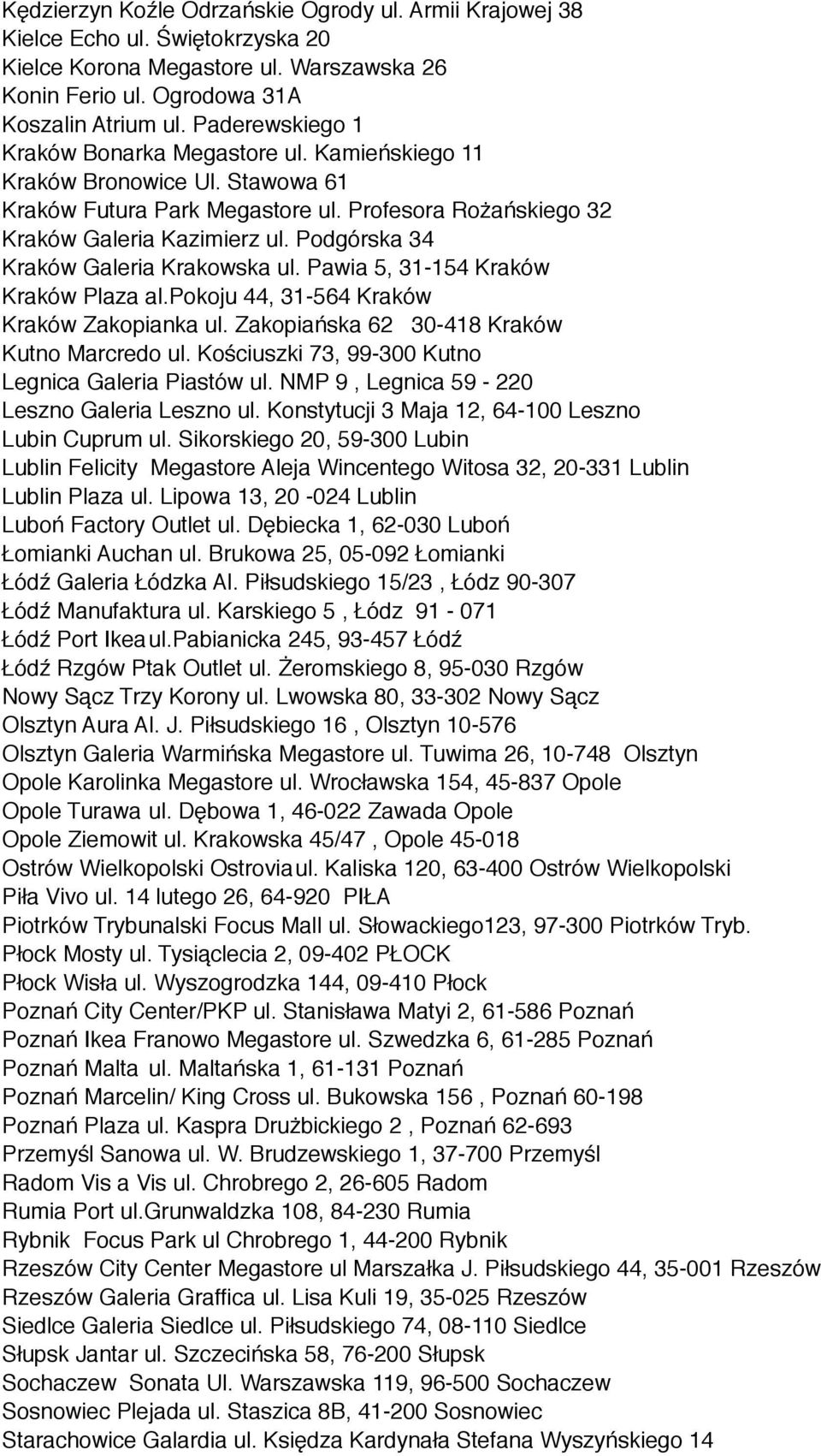 Podgórska 34 Kraków Galeria Krakowska ul. Pawia 5, 31-154 Kraków Kraków Plaza al.pokoju 44, 31-564 Kraków Kraków Zakopianka ul. Zakopiańska 62 30-418 Kraków Kutno Marcredo ul.