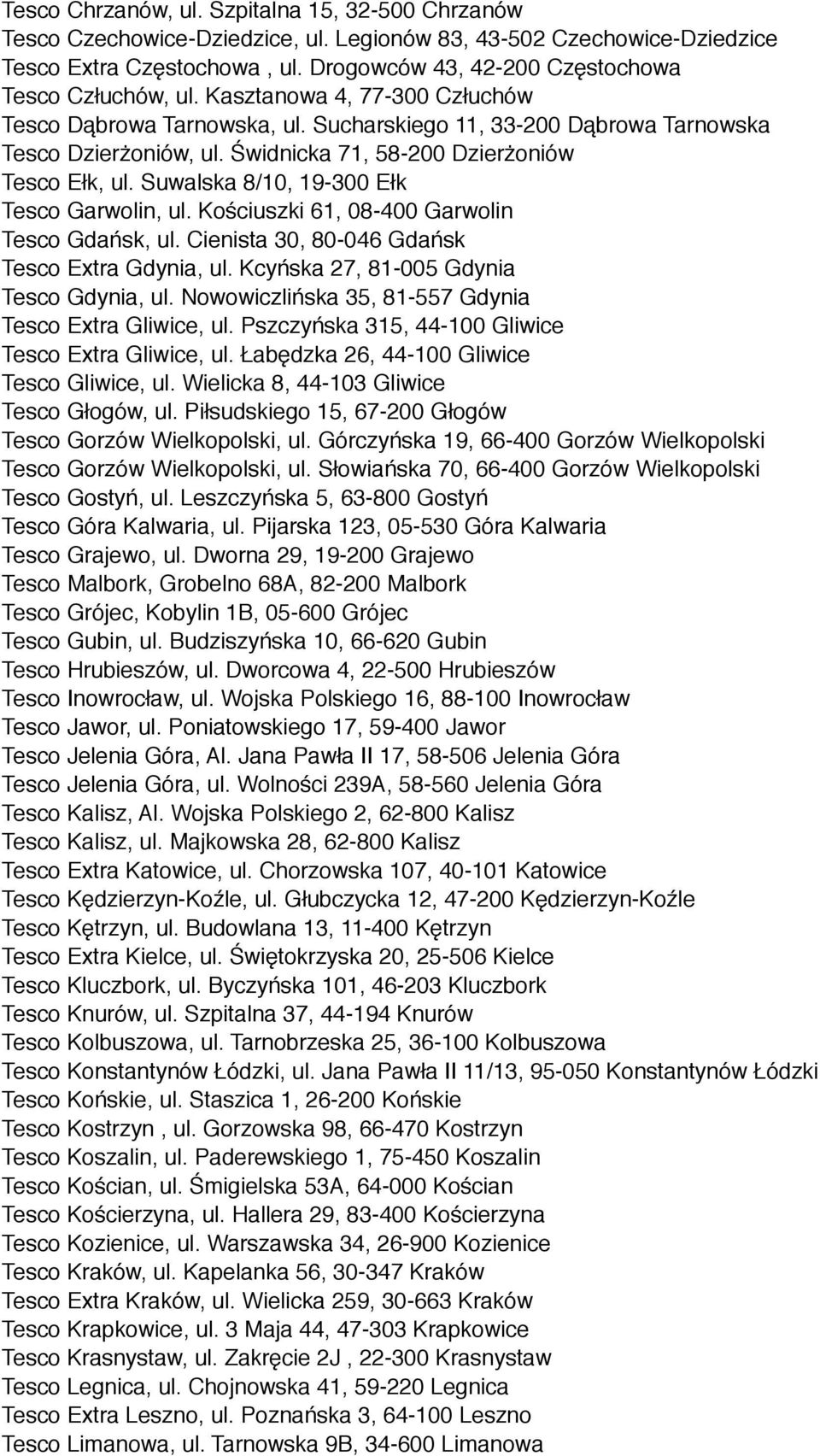 Świdnicka 71, 58-200 Dzierżoniów Tesco Ełk, ul. Suwalska 8/10, 19-300 Ełk Tesco Garwolin, ul. Kościuszki 61, 08-400 Garwolin Tesco Gdańsk, ul. Cienista 30, 80-046 Gdańsk Tesco Extra Gdynia, ul.