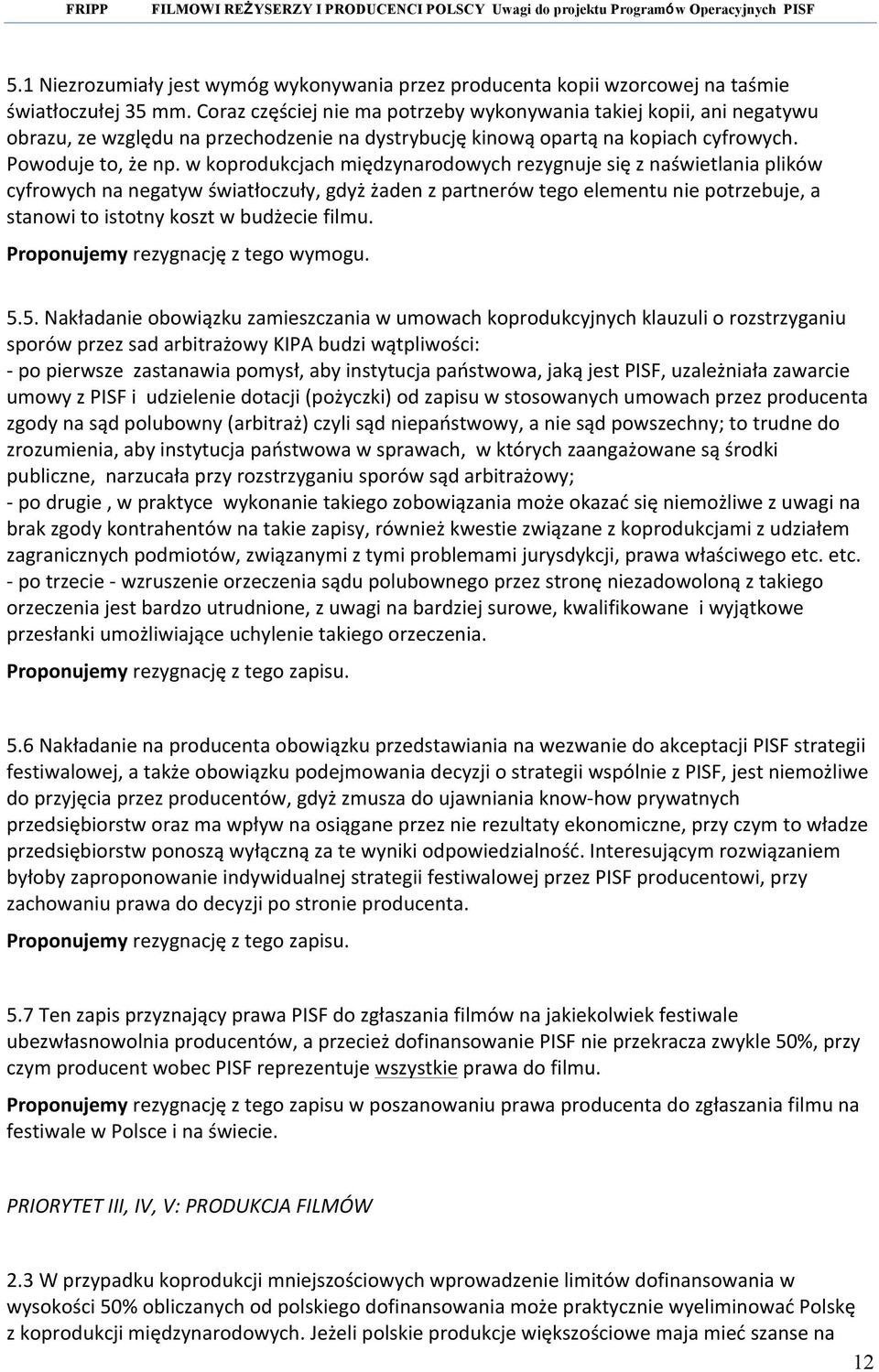 w koprodukcjach międzynarodowych rezygnuje się z naświetlania plików cyfrowych na negatyw światłoczuły, gdyż żaden z partnerów tego elementu nie potrzebuje, a stanowi to istotny koszt w budżecie