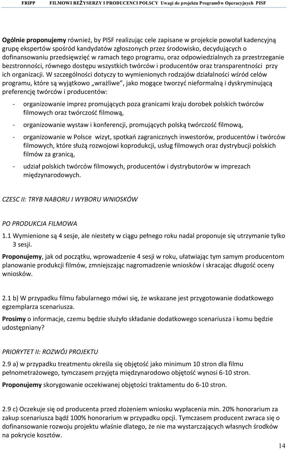 W szczególności dotyczy to wymienionych rodzajów działalności wśród celów programu, które są wyjątkowo wrażliwe, jako mogące tworzyć nieformalną i dyskryminującą preferencję twórców i producentów: