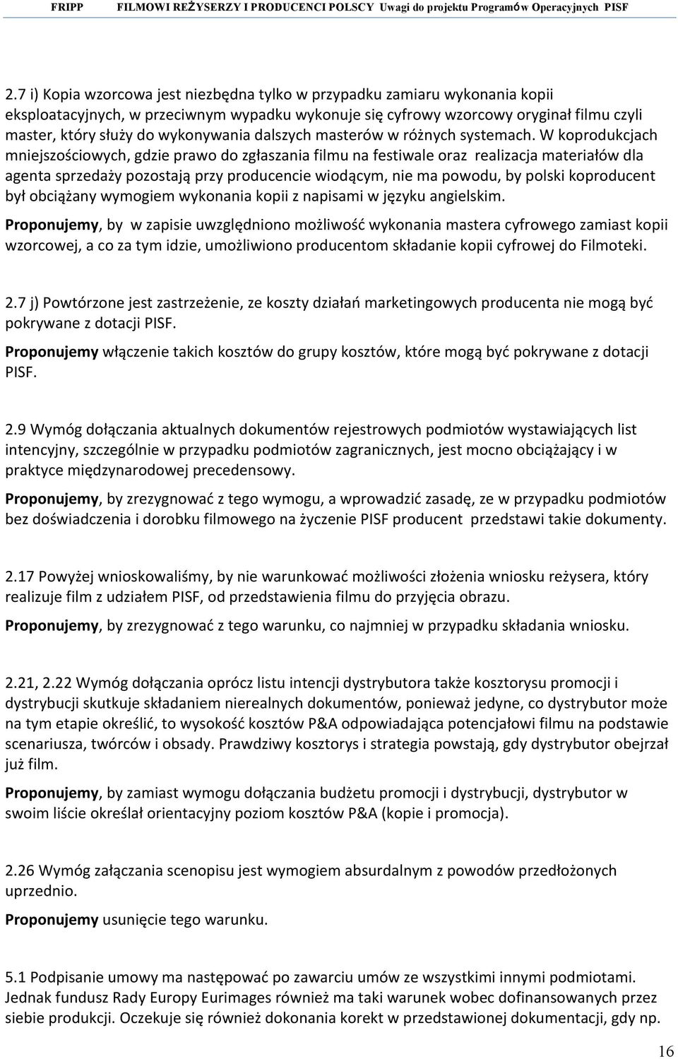 W koprodukcjach mniejszościowych, gdzie prawo do zgłaszania filmu na festiwale oraz realizacja materiałów dla agenta sprzedaży pozostają przy producencie wiodącym, nie ma powodu, by polski