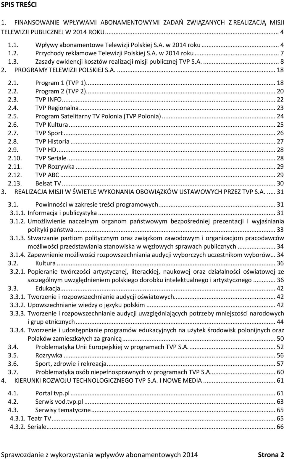 .. 22 2.4. TVP Regionalna... 23 2.5. Program Satelitarny TV Polonia (TVP Polonia)... 24 2.6. TVP Kultura... 25 2.7. TVP Sport... 26 2.8. TVP Historia... 27 2.9. TVP HD... 28 2.10. TVP Seriale... 28 2.11.