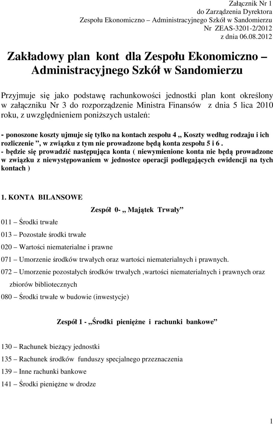 Ministra Finansów z dnia 5 lica 2010 roku, z uwzględnieniem poniŝszych ustaleń: - ponoszone koszty ujmuje się tylko na kontach zespołu 4 Koszty według rodzaju i ich rozliczenie, w związku z tym nie