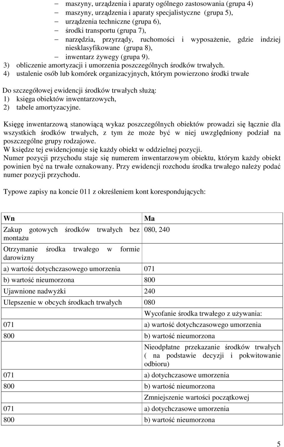 4) ustalenie osób lub komórek organizacyjnych, którym powierzono środki trwałe Do szczegółowej ewidencji środków trwałych słuŝą: 1) księga obiektów inwentarzowych, 2) tabele amortyzacyjne.