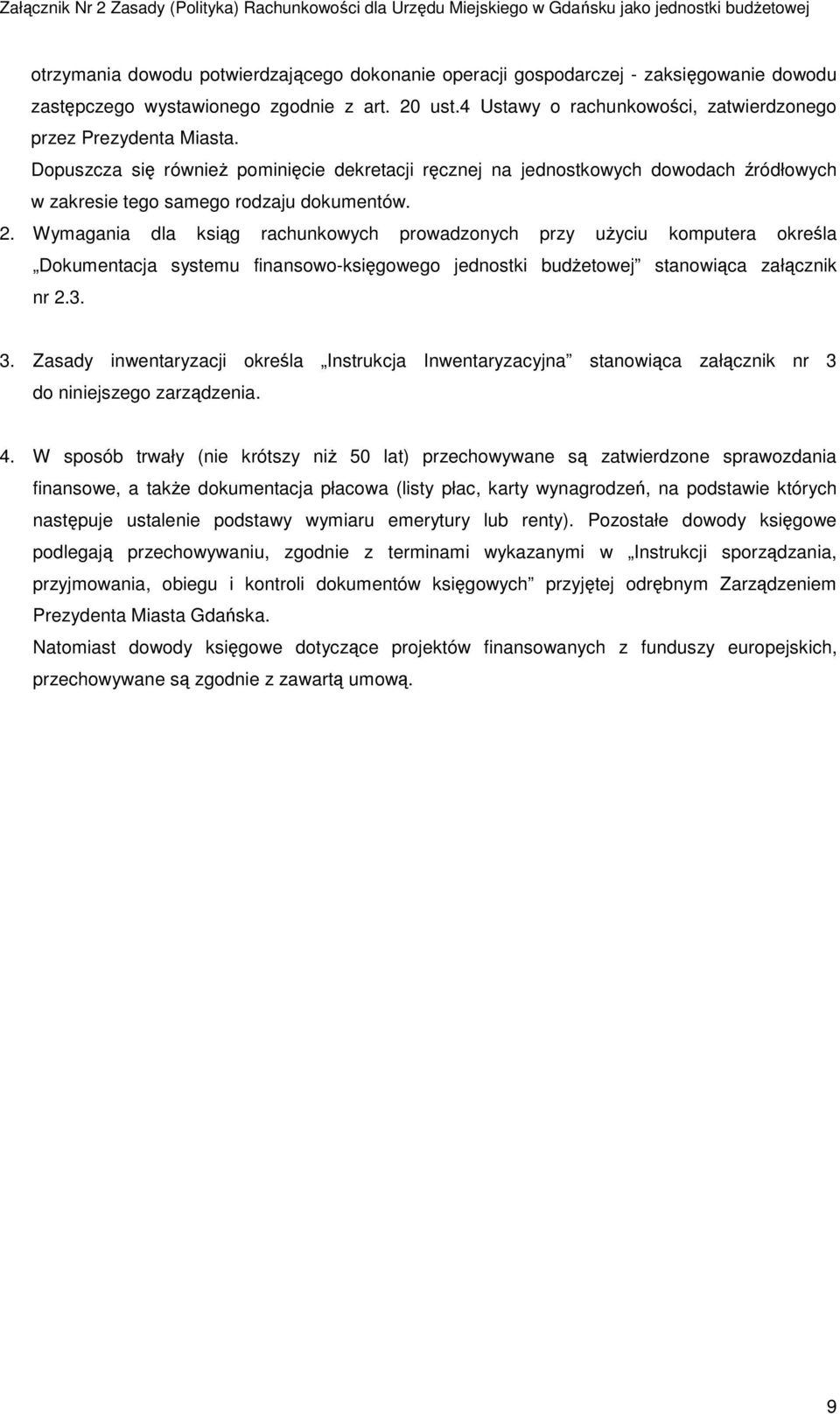 Wymagania dla ksiąg rachunkowych prowadzonych przy użyciu komputera określa Dokumentacja systemu finansowo-księgowego jednostki budżetowej stanowiąca załącznik nr 2.3. 3.