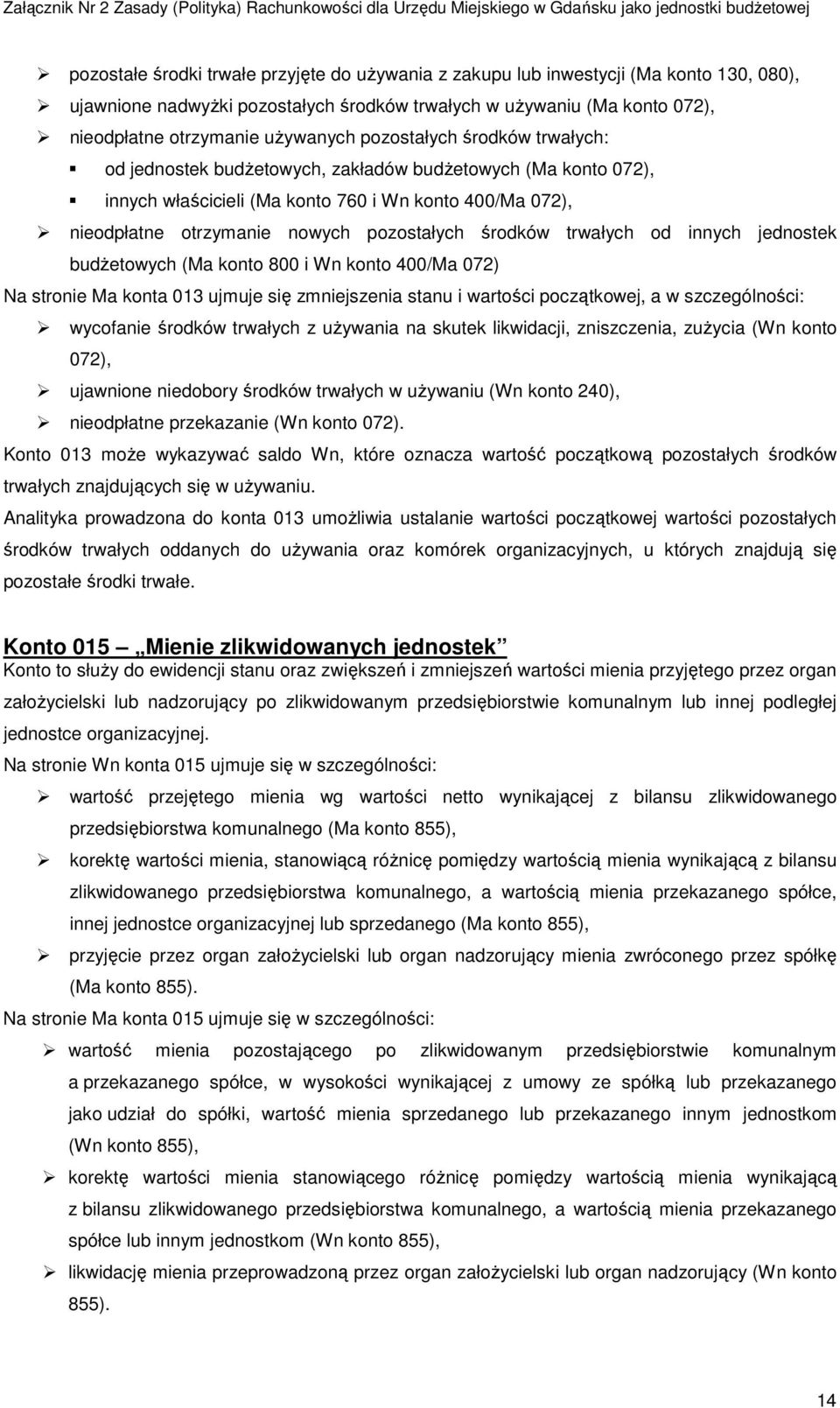 trwałych od innych jednostek budżetowych (Ma konto 800 i Wn konto 400/Ma 072) Na stronie Ma konta 013 ujmuje się zmniejszenia stanu i wartości początkowej, a w szczególności: wycofanie środków