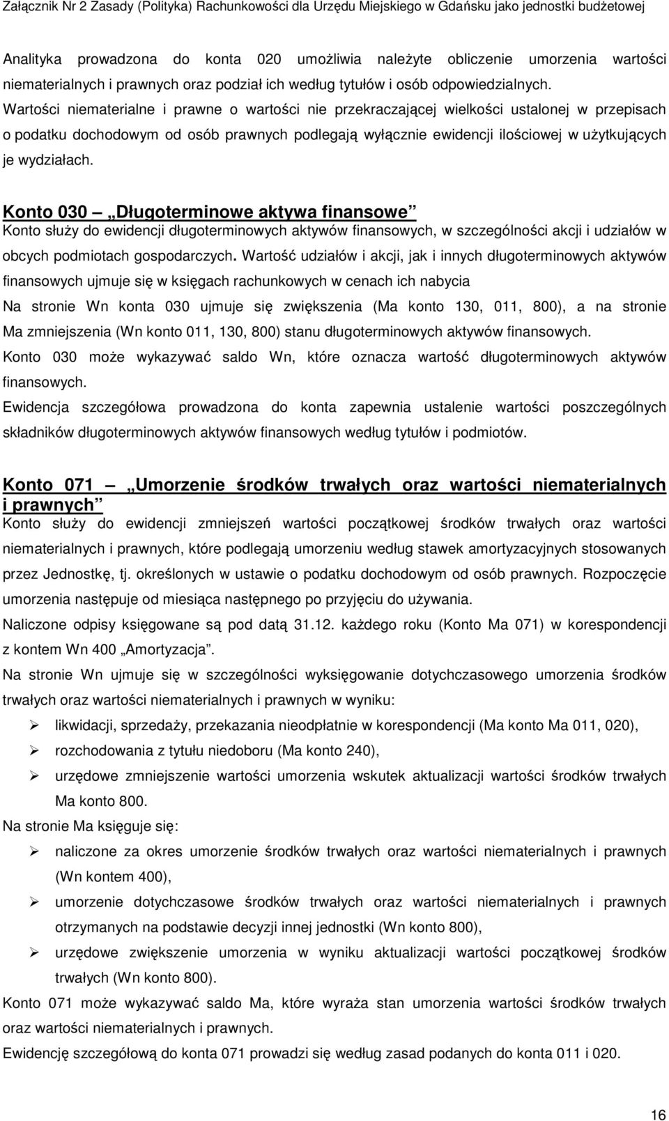 wydziałach. Konto 030 Długoterminowe aktywa finansowe Konto służy do ewidencji długoterminowych aktywów finansowych, w szczególności akcji i udziałów w obcych podmiotach gospodarczych.