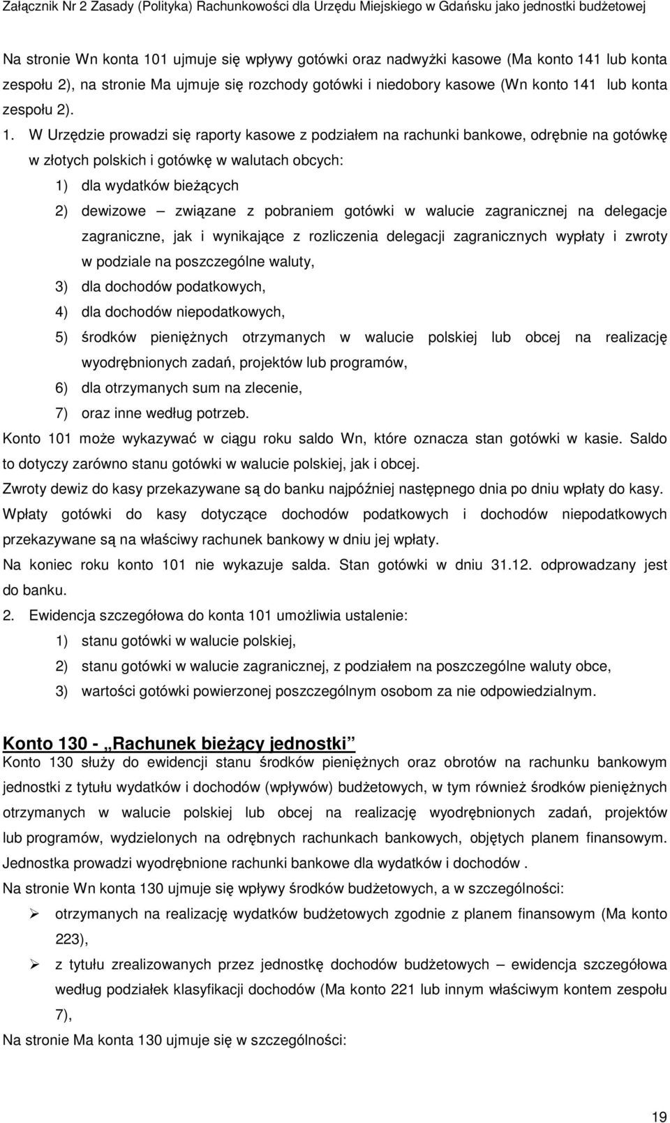 W Urzędzie prowadzi się raporty kasowe z podziałem na rachunki bankowe, odrębnie na gotówkę w złotych polskich i gotówkę w walutach obcych: 1) dla wydatków bieżących 2) dewizowe związane z pobraniem