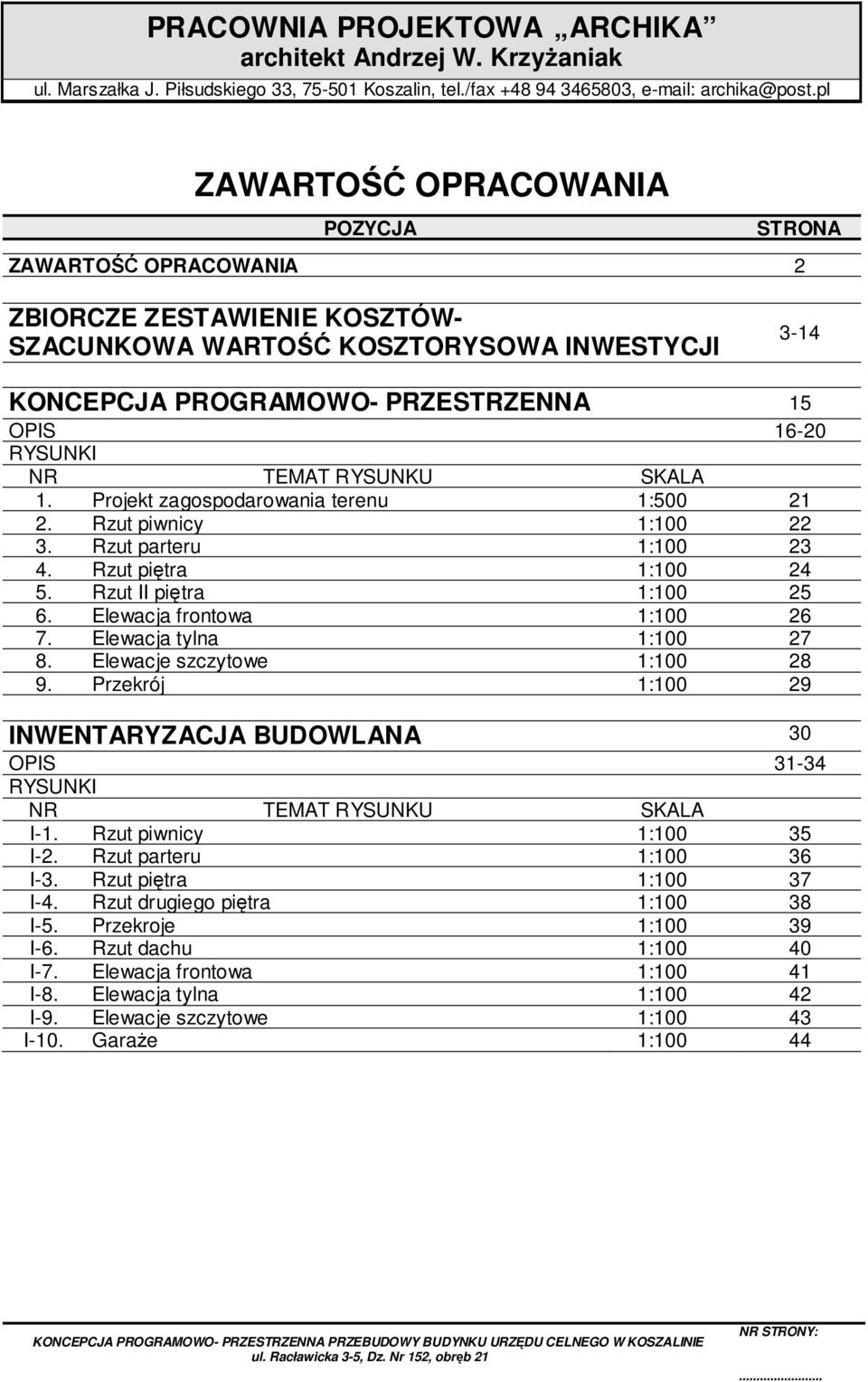 Elewacja tylna 1:100 27 8. Elewacje szczytowe 1:100 28 9. Przekrój 1:100 29 INWENTARYZACJA BUDOWLANA 30 OPIS 31-34 RYSUNKI NR TEMAT RYSUNKU SKALA I-1. Rzut piwnicy 1:100 35 I-2.