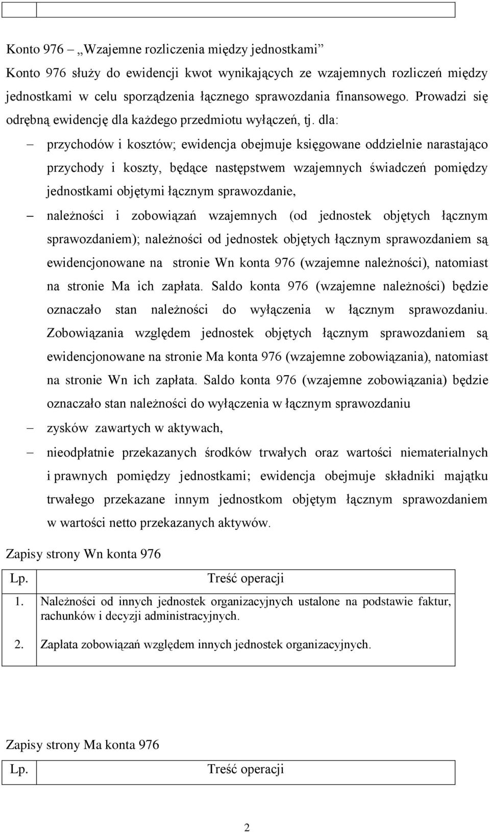 dla: przychodów i kosztów; ewidencja obejmuje księgowane oddzielnie narastająco przychody i koszty, będące następstwem wzajemnych świadczeń pomiędzy jednostkami objętymi łącznym sprawozdanie,