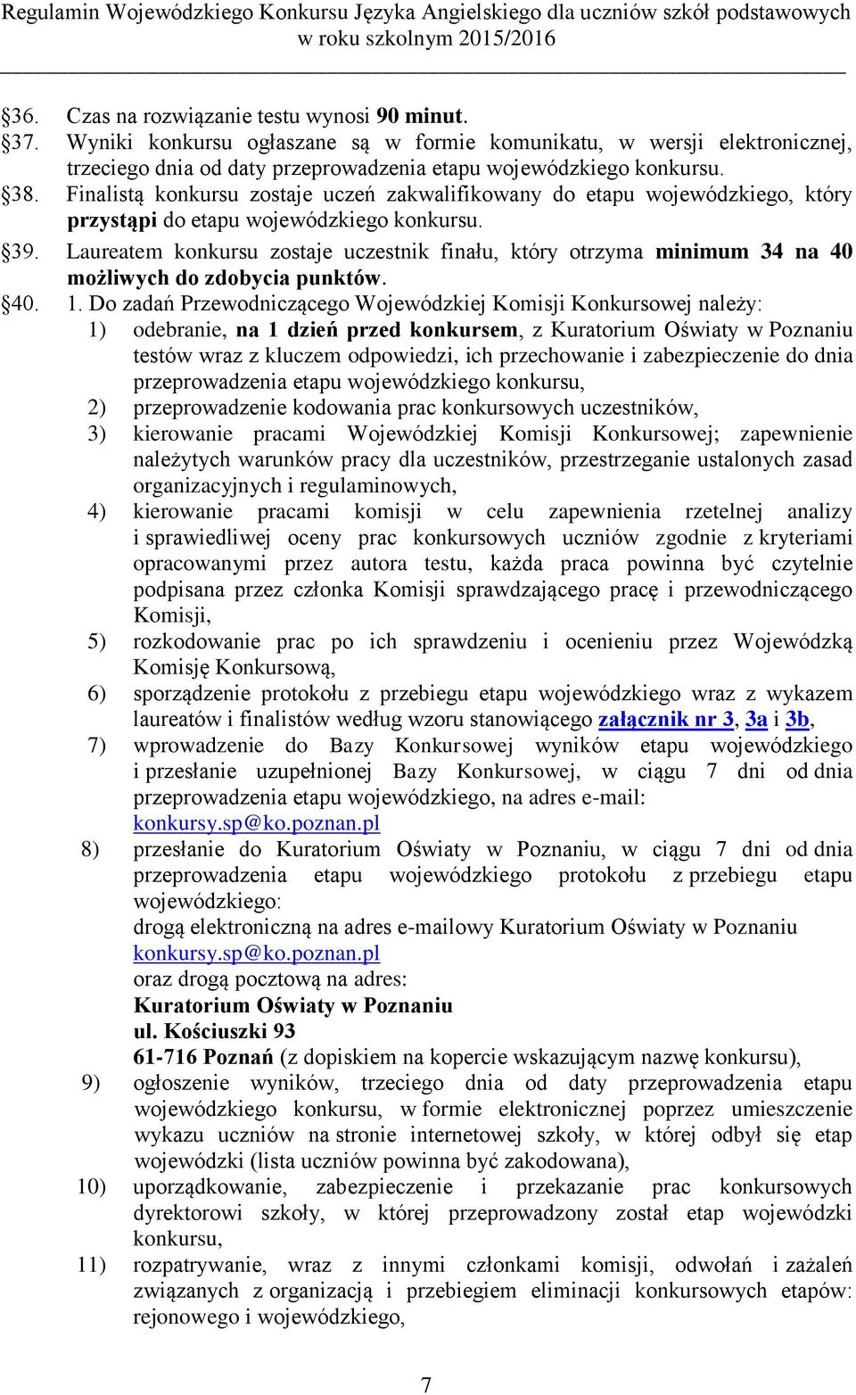 Laureatem konkursu zostaje uczestnik finału, który otrzyma minimum 34 na 40 możliwych do zdobycia punktów. 40. 1.