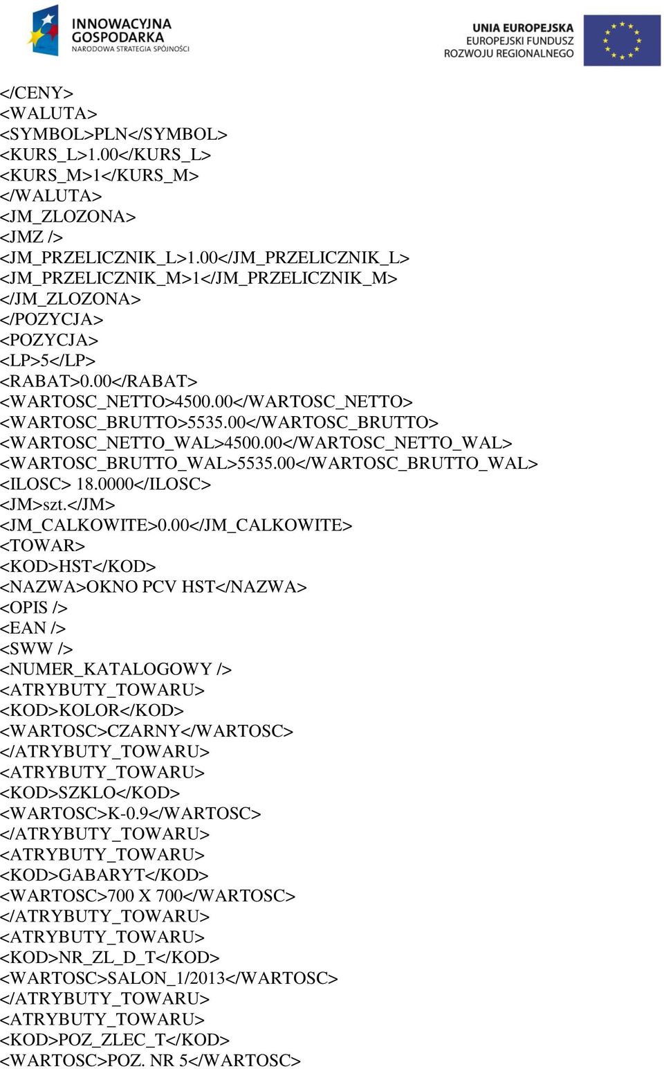 00</WARTOSC_BRUTTO> <WARTOSC_NETTO_WAL>4500.00</WARTOSC_NETTO_WAL> <WARTOSC_BRUTTO_WAL>5535.00</WARTOSC_BRUTTO_WAL> <ILOSC> 18.0000</ILOSC> <JM>szt.</JM> <JM_CALKOWITE>0.