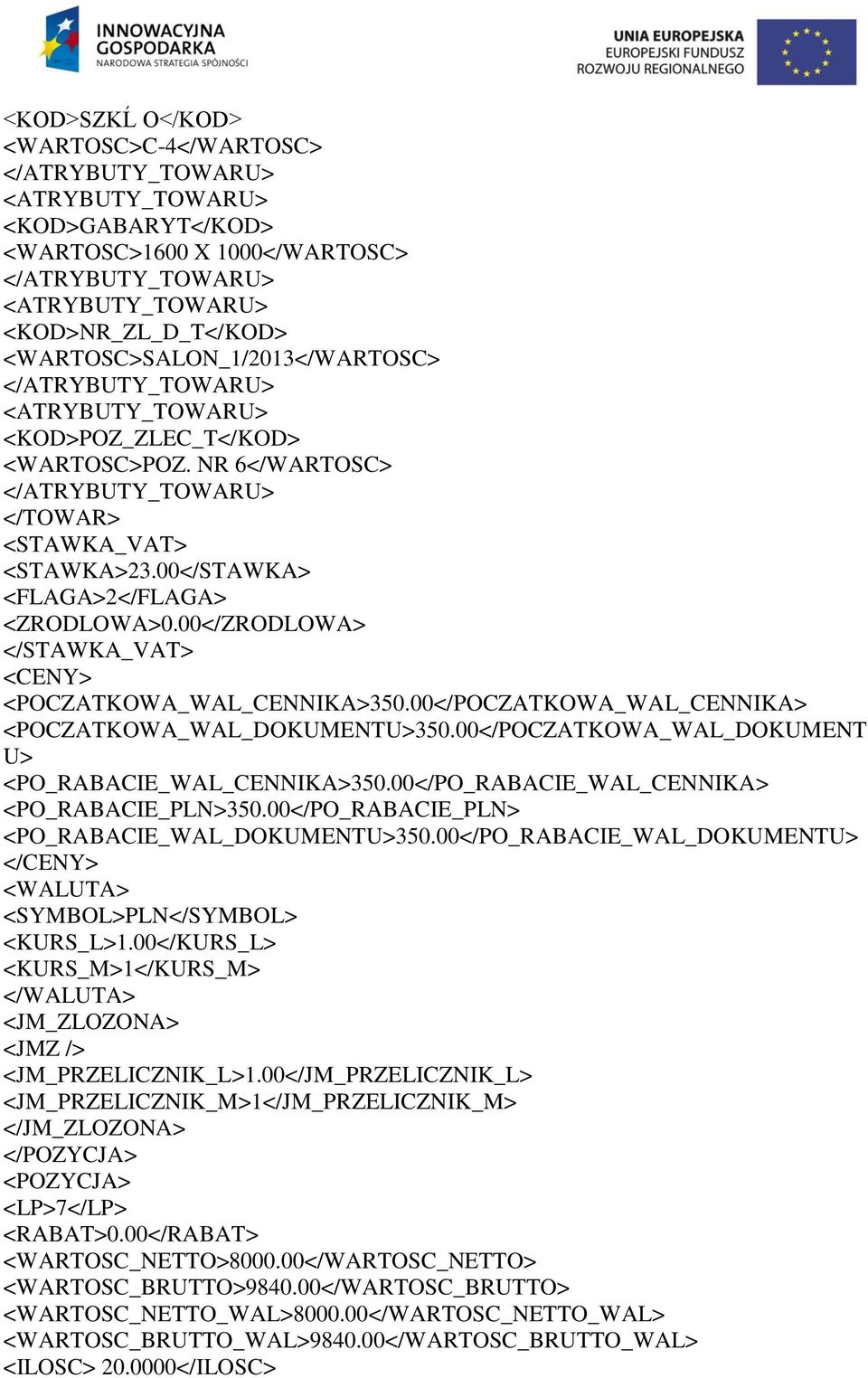 00</POCZATKOWA_WAL_CENNIKA> <POCZATKOWA_WAL_DOKUMENTU>350.00</POCZATKOWA_WAL_DOKUMENT U> <PO_RABACIE_WAL_CENNIKA>350.00</PO_RABACIE_WAL_CENNIKA> <PO_RABACIE_PLN>350.