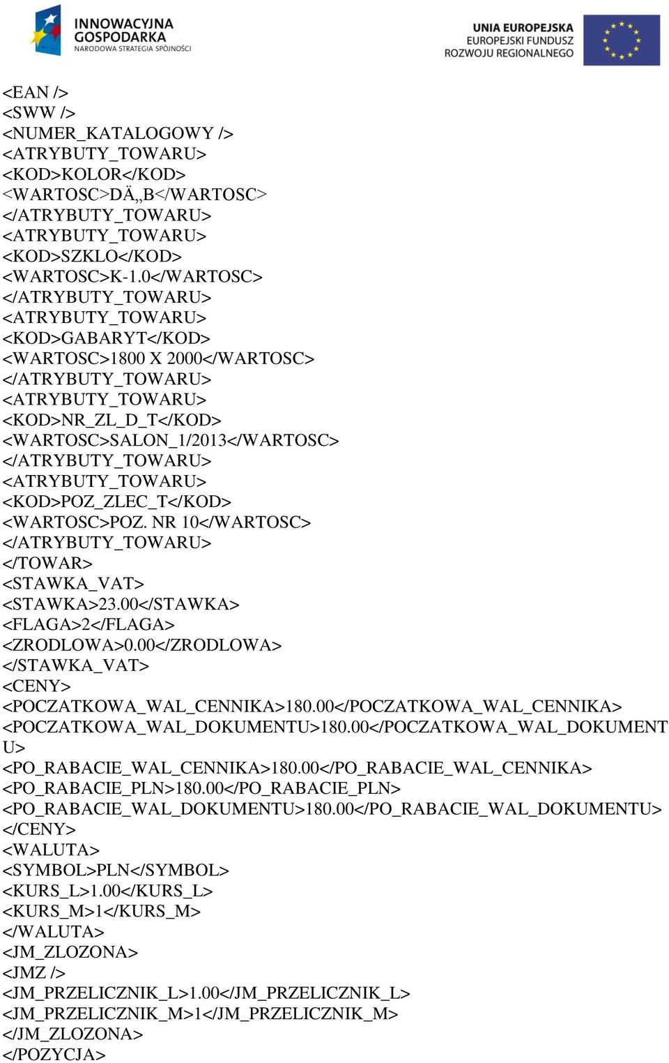 00</STAWKA> <FLAGA>2</FLAGA> <ZRODLOWA>0.00</ZRODLOWA> </STAWKA_VAT> <CENY> <POCZATKOWA_WAL_CENNIKA>180.00</POCZATKOWA_WAL_CENNIKA> <POCZATKOWA_WAL_DOKUMENTU>180.