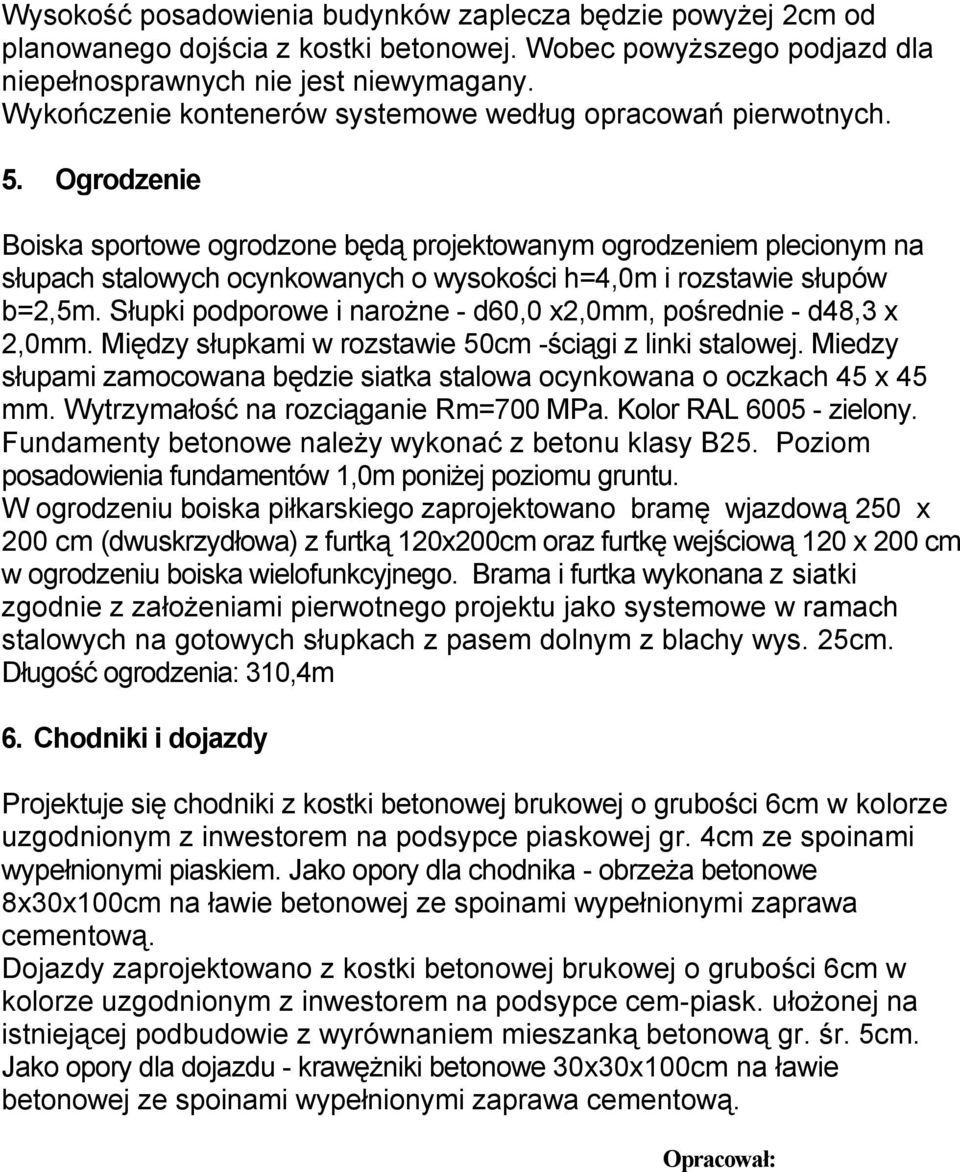 Ogrodzenie Boiska sportowe ogrodzone będą projektowanym ogrodzeniem plecionym na słupach stalowych ocynkowanych o wysokości h=4,0m i rozstawie słupów b=2,5m.