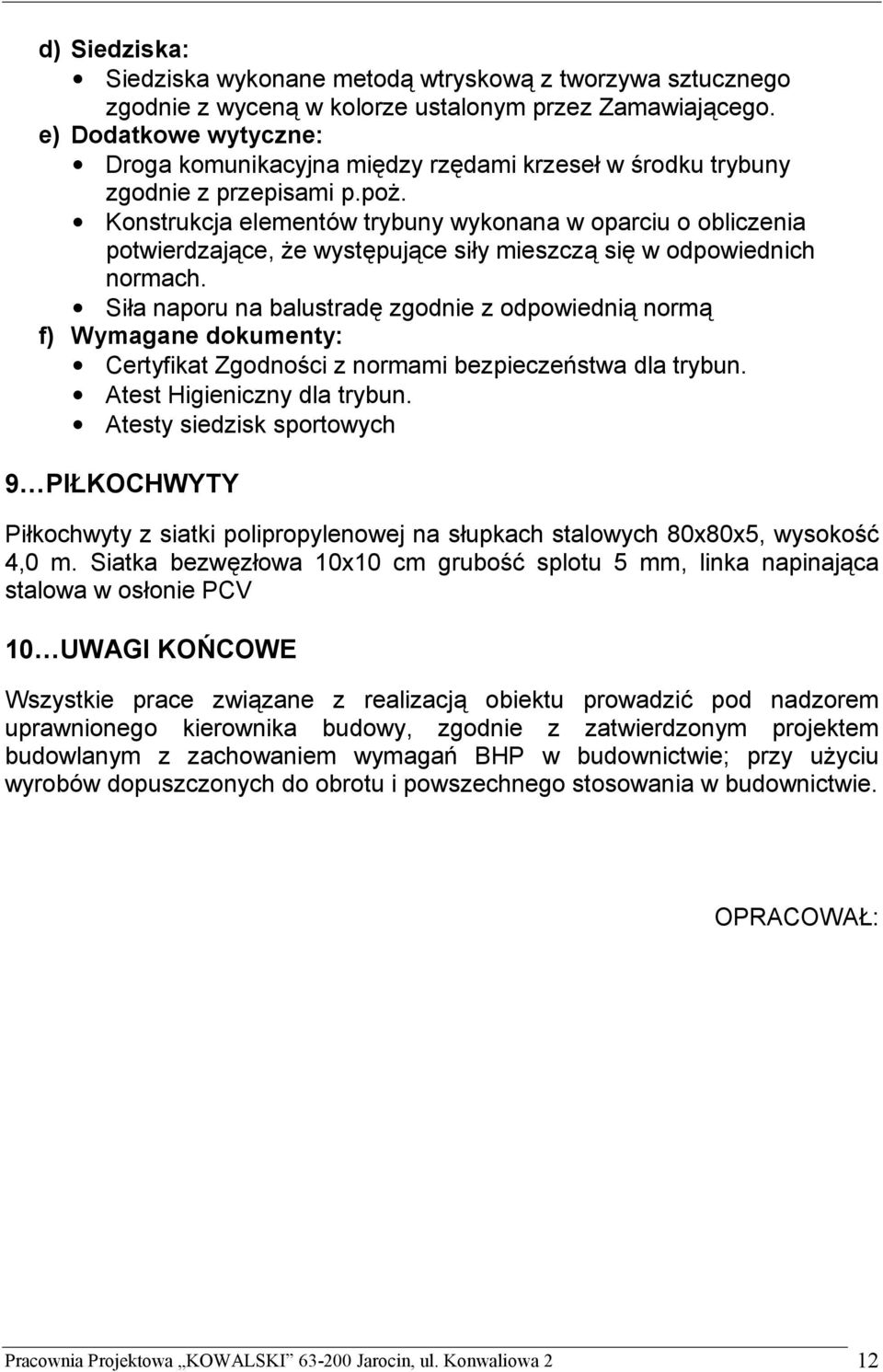 Konstrukcja elementów trybuny wykonana w oparciu o obliczenia potwierdzające, że występujące siły mieszczą się w odpowiednich normach.