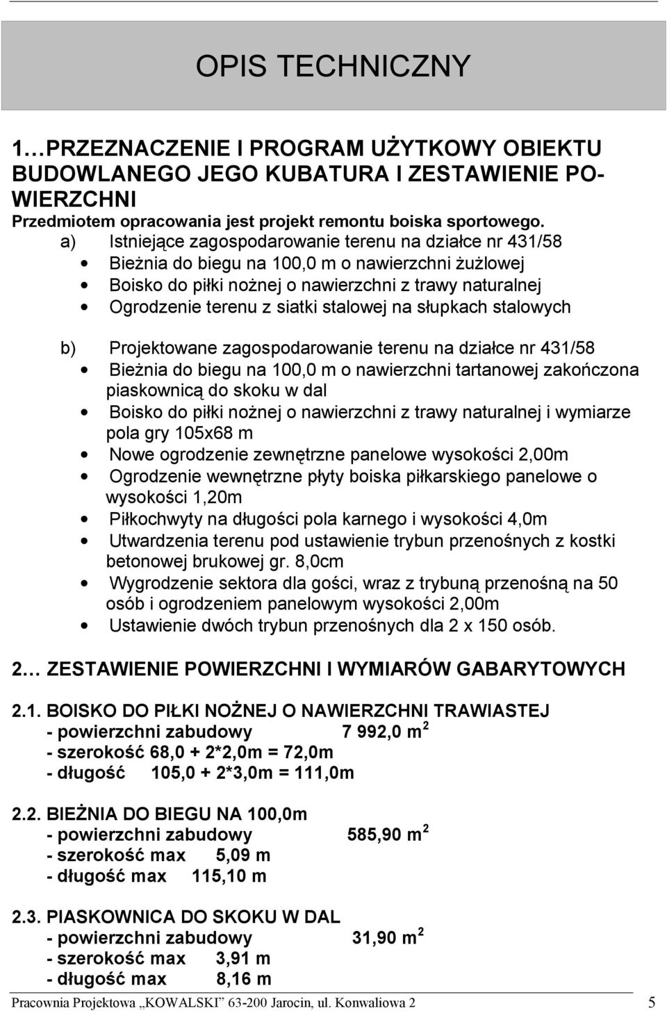 stalowej na słupkach stalowych b) Projektowane zagospodarowanie terenu na działce nr 431/58 Bieżnia do biegu na 100,0 m o nawierzchni tartanowej zakończona piaskownicą do skoku w dal Boisko do piłki