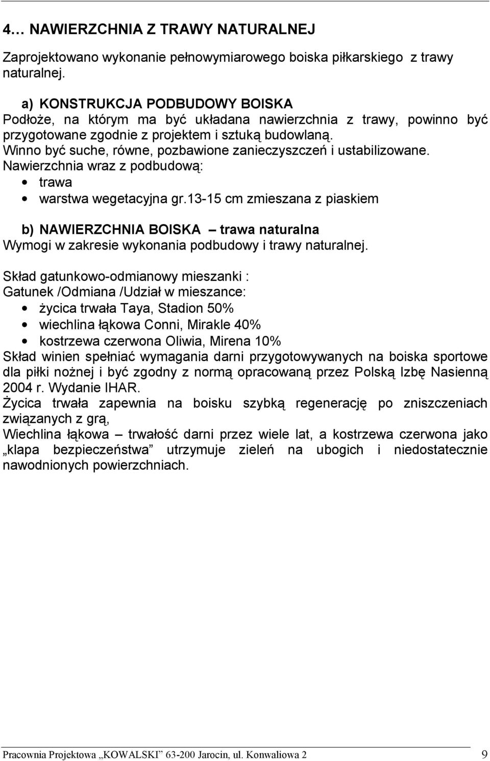 Winno być suche, równe, pozbawione zanieczyszczeń i ustabilizowane. Nawierzchnia wraz z podbudową: trawa warstwa wegetacyjna gr.