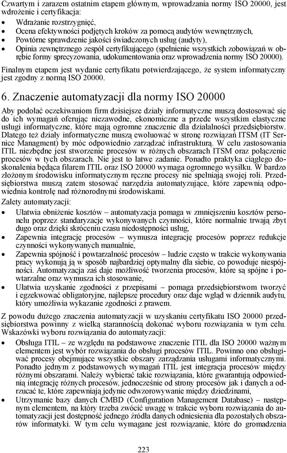 normy ISO 20000). Finalnym etapem jest wydanie certyfikatu potwierdzającego, Ŝe system informatyczny jest zgodny z normą ISO 20000. 6.