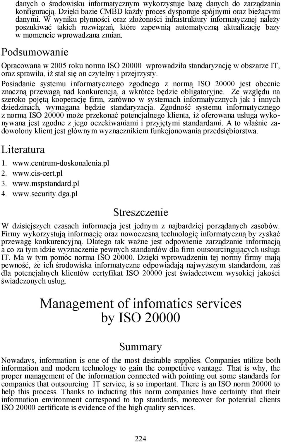 Podsumowanie Opracowana w 2005 roku norma ISO 20000 wprowadziła standaryzację w obszarze IT, oraz sprawiła, iŝ stał się on czytelny i przejrzysty.