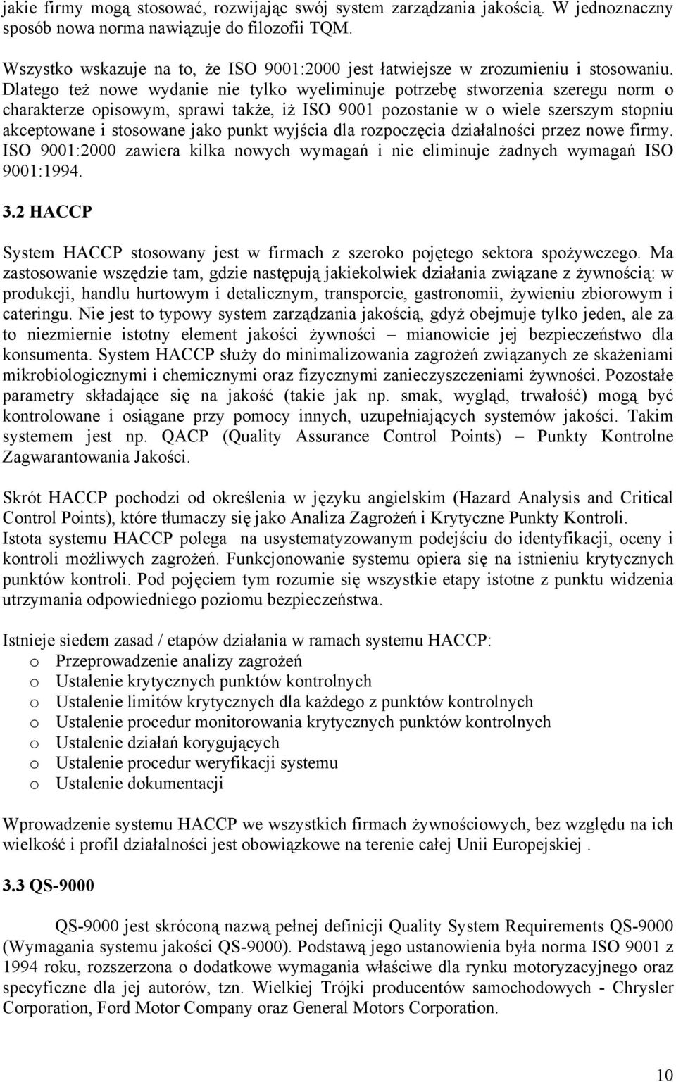 Dlatego też nowe wydanie nie tylko wyeliminuje potrzebę stworzenia szeregu norm o charakterze opisowym, sprawi także, iż ISO 9001 pozostanie w o wiele szerszym stopniu akceptowane i stosowane jako