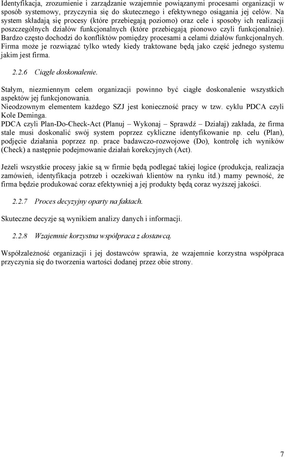 Bardzo często dochodzi do konfliktów pomiędzy procesami a celami działów funkcjonalnych. Firma może je rozwiązać tylko wtedy kiedy traktowane będą jako część jednego systemu jakim jest firma. 2.