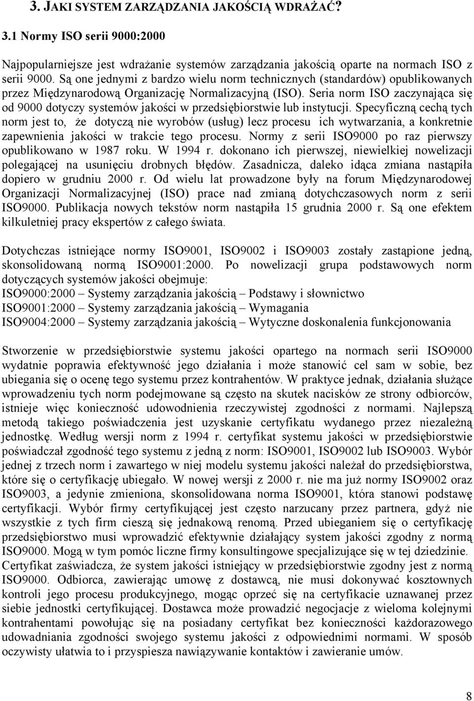 Seria norm ISO zaczynająca się od 9000 dotyczy systemów jakości w przedsiębiorstwie lub instytucji.