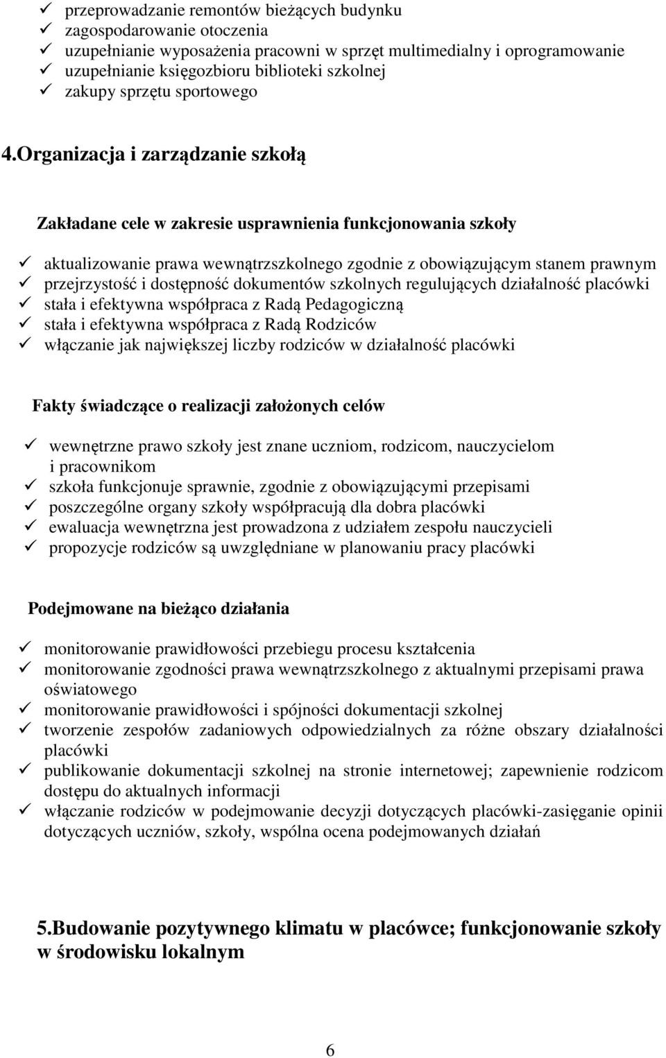 Organizacja i zarządzanie szkołą Zakładane cele w zakresie usprawnienia funkcjonowania szkoły aktualizowanie prawa wewnątrzszkolnego zgodnie z obowiązującym stanem prawnym przejrzystość i dostępność