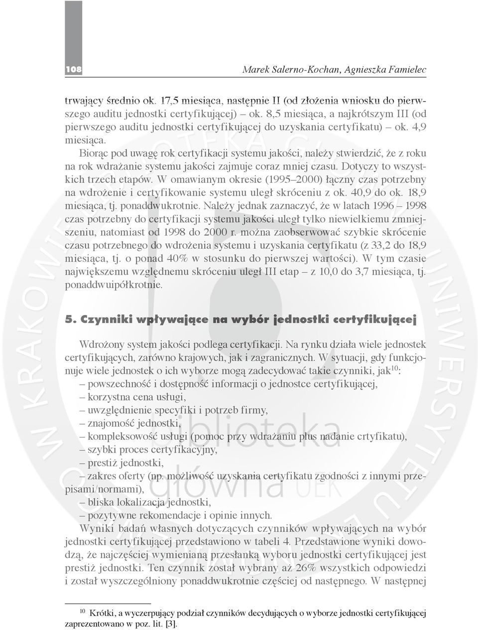 Biorąc pod uwagę rok certyfikacji systemu jakości, należy stwierdzić, że z roku na rok wdrażanie systemu jakości zajmuje coraz mniej czasu. Dotyczy to wszystkich trzech etapów.