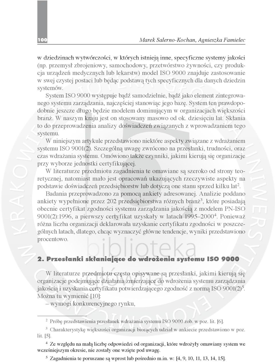 specyficznych dla danych dziedzin systemów. System ISO 9000 występuje bądź samodzielnie, bądź jako element zintegrowanego systemu zarządzania, najczęściej stanowiąc jego bazę.