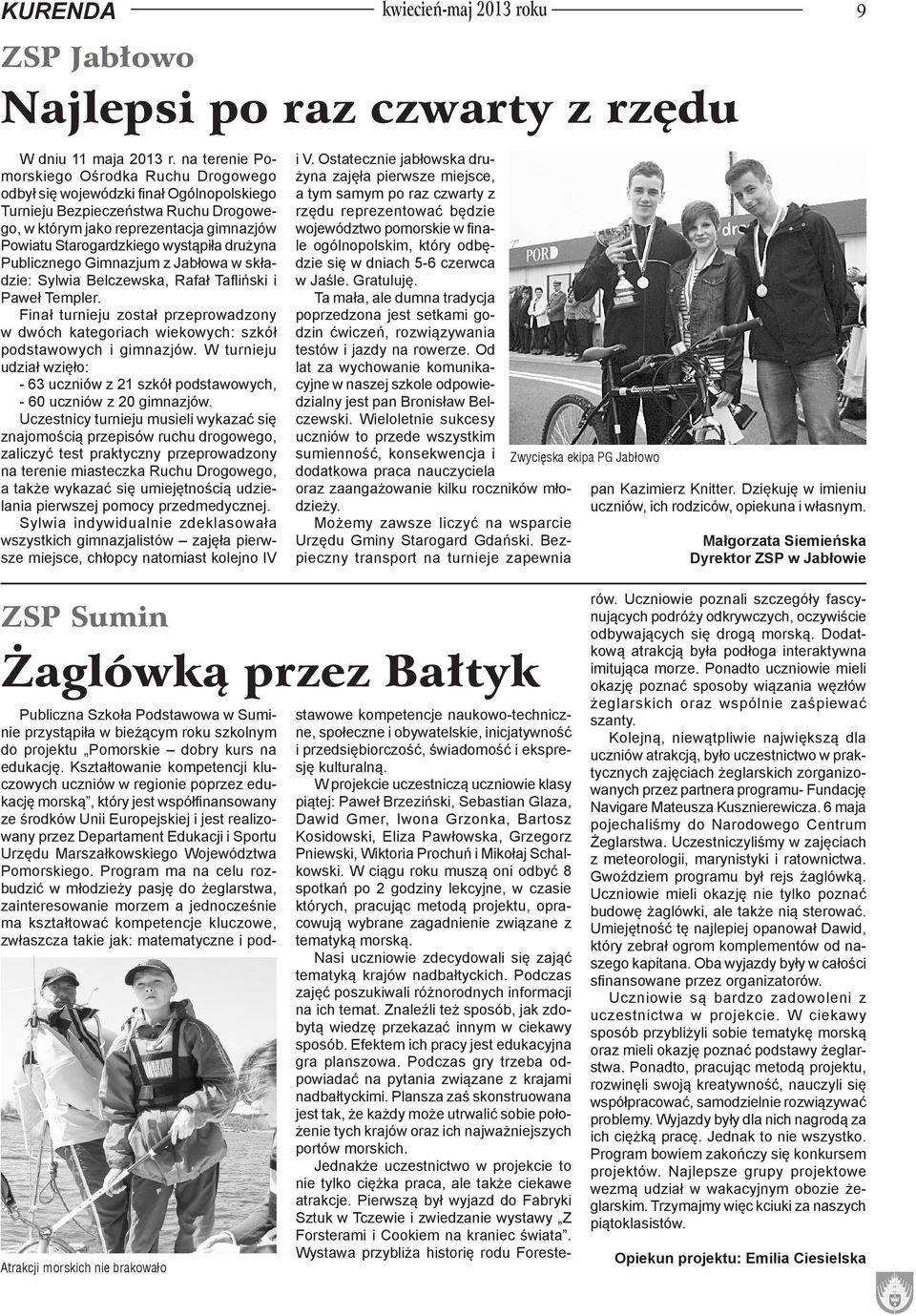 wystąpiła drużyna Publicznego Gimnazjum z Jabłowa w składzie: Sylwia Belczewska, Rafał Tafliński i Paweł Templer.