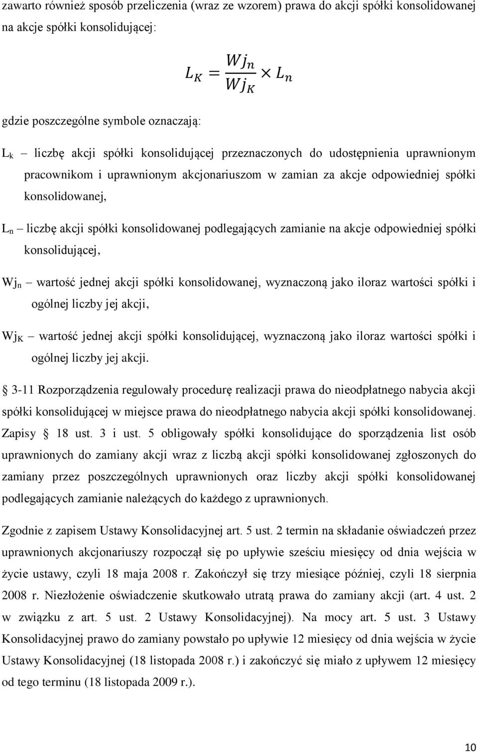 podlegających zamianie na akcje odpowiedniej spółki konsolidującej, Wj n wartość jednej akcji spółki konsolidowanej, wyznaczoną jako iloraz wartości spółki i ogólnej liczby jej akcji, Wj K wartość