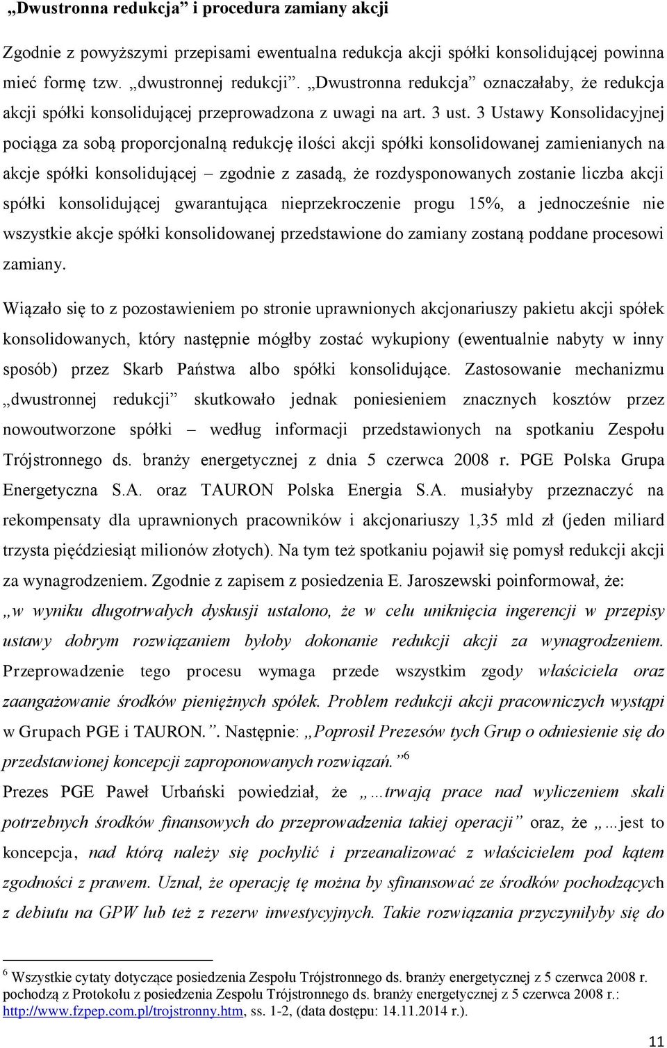 3 Ustawy Konsolidacyjnej pociąga za sobą proporcjonalną redukcję ilości akcji spółki konsolidowanej zamienianych na akcje spółki konsolidującej zgodnie z zasadą, że rozdysponowanych zostanie liczba