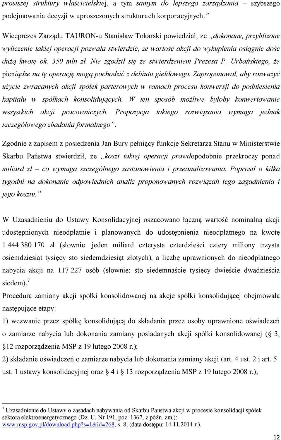 350 mln zł. Nie zgodził się ze stwierdzeniem Prezesa P. Urbańskiego, że pieniądze na tę operację mogą pochodzić z debiutu giełdowego.