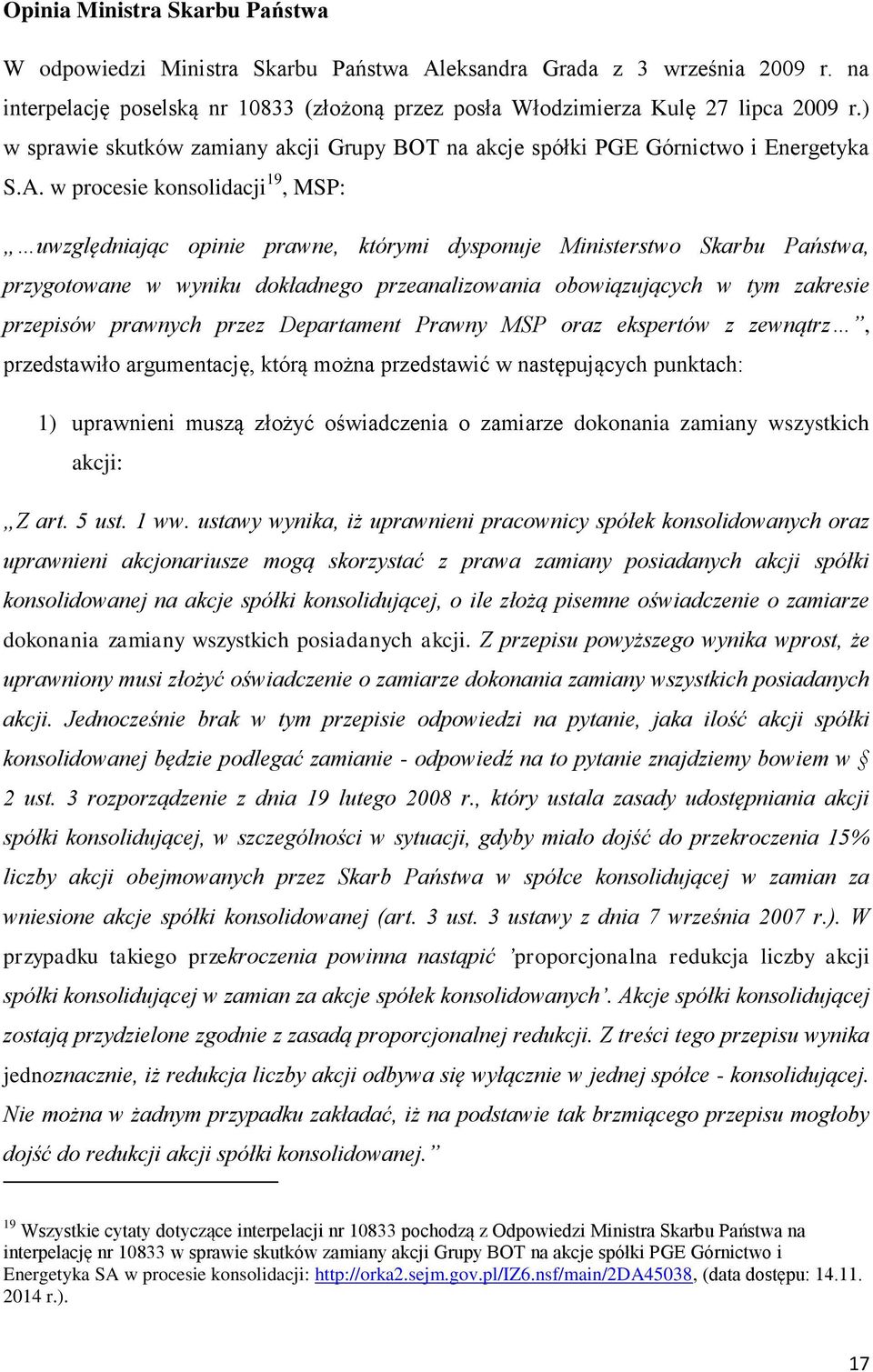 w procesie konsolidacji 19, MSP: uwzględniając opinie prawne, którymi dysponuje Ministerstwo Skarbu Państwa, przygotowane w wyniku dokładnego przeanalizowania obowiązujących w tym zakresie przepisów