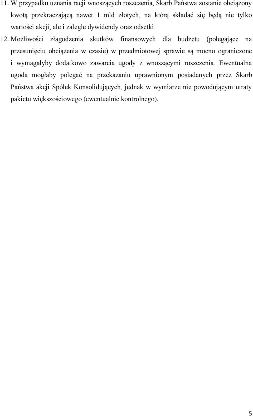 Możliwości złagodzenia skutków finansowych dla budżetu (polegające na przesunięciu obciążenia w czasie) w przedmiotowej sprawie są mocno ograniczone i wymagałyby