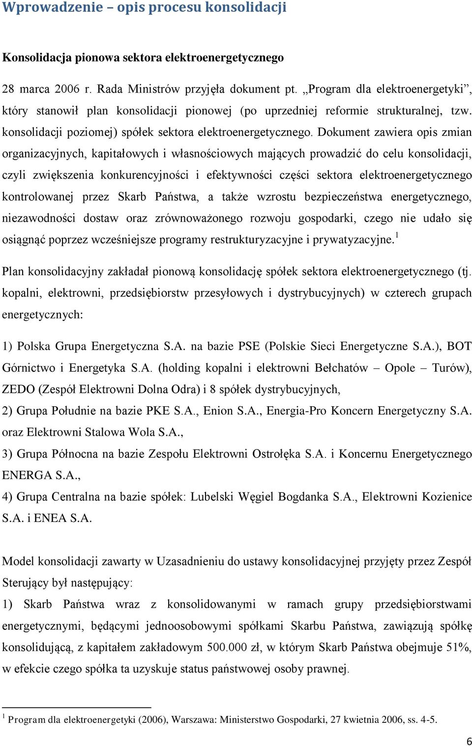 Dokument zawiera opis zmian organizacyjnych, kapitałowych i własnościowych mających prowadzić do celu konsolidacji, czyli zwiększenia konkurencyjności i efektywności części sektora