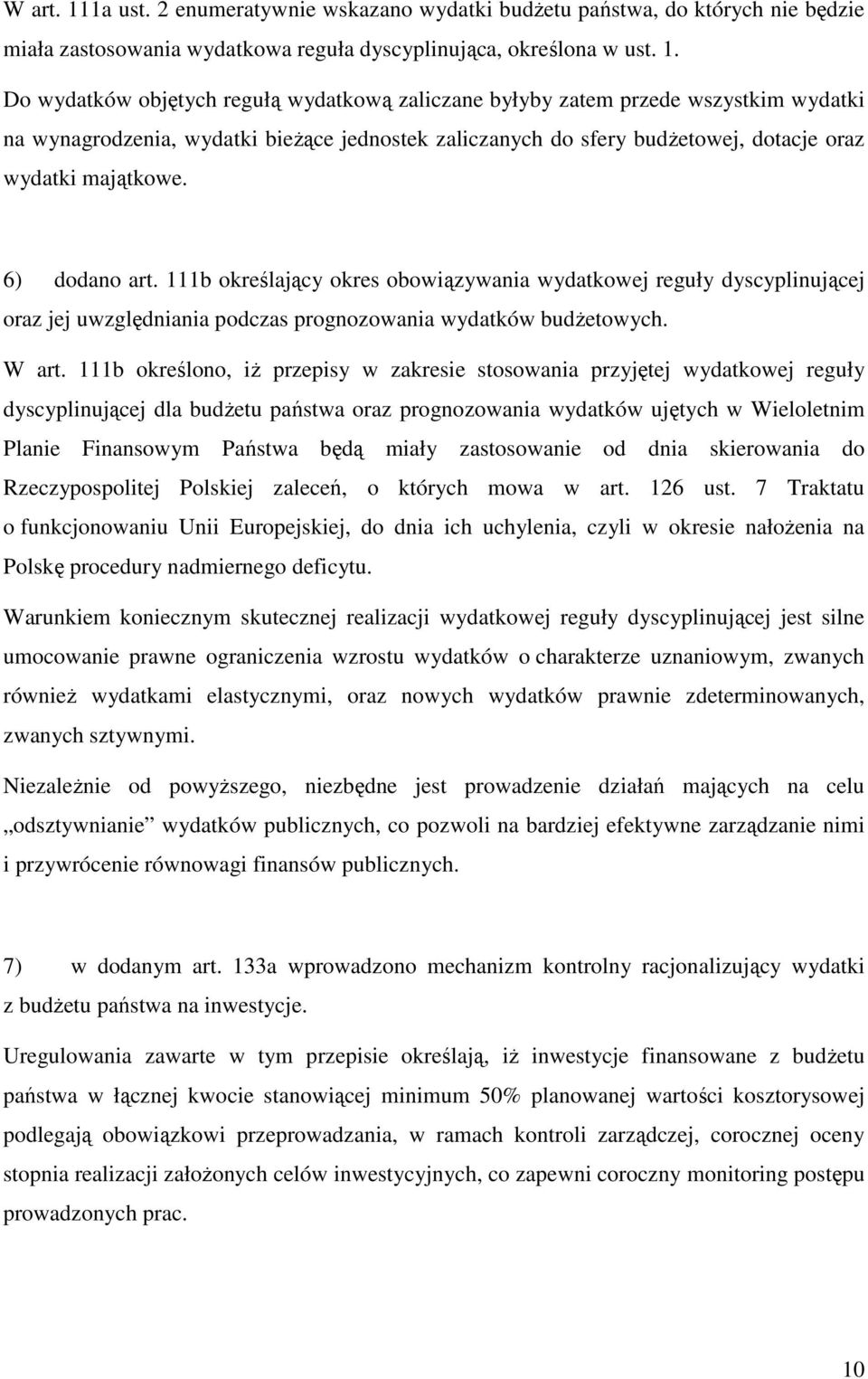 Do wydatków objętych regułą wydatkową zaliczane byłyby zatem przede wszystkim wydatki na wynagrodzenia, wydatki bieŝące jednostek zaliczanych do sfery budŝetowej, dotacje oraz wydatki majątkowe.