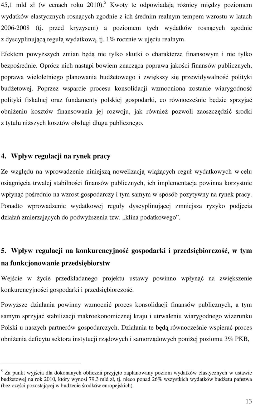 Efektem powyŝszych zmian będą nie tylko skutki o charakterze finansowym i nie tylko bezpośrednie.