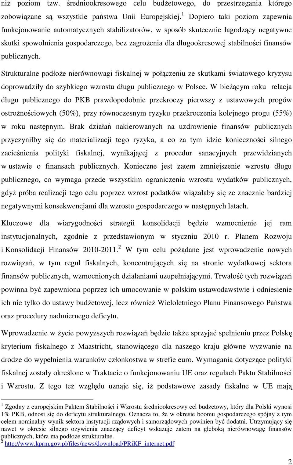 finansów publicznych. Strukturalne podłoŝe nierównowagi fiskalnej w połączeniu ze skutkami światowego kryzysu doprowadziły do szybkiego wzrostu długu publicznego w Polsce.