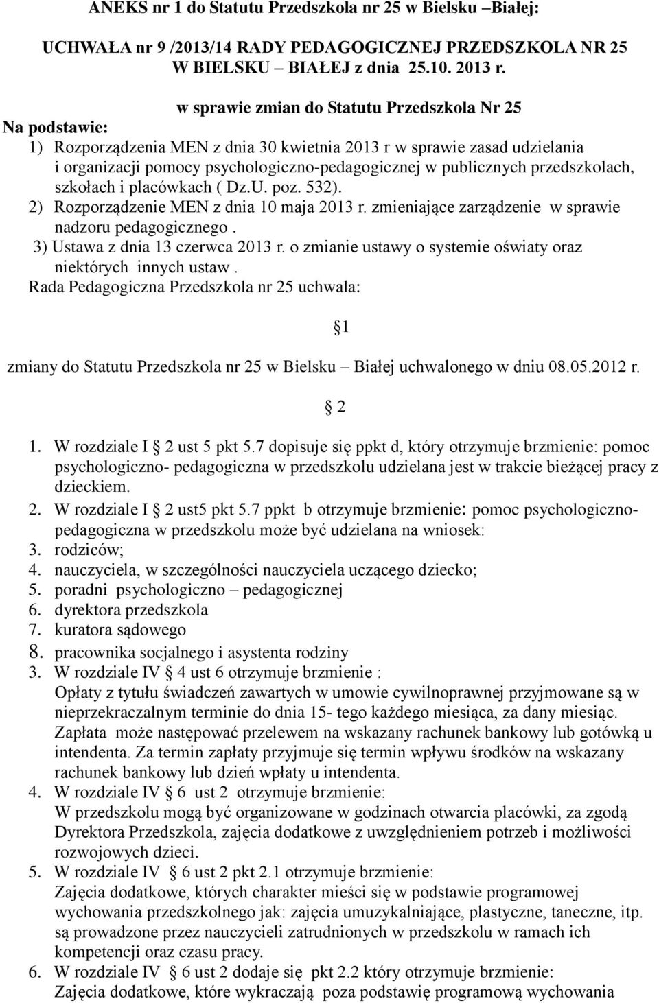 przedszkolach, szkołach i placówkach ( Dz.U. poz. 532). 2) Rozporządzenie MEN z dnia 10 maja 2013 r. zmieniające zarządzenie w sprawie nadzoru pedagogicznego. 3) Ustawa z dnia 13 czerwca 2013 r.