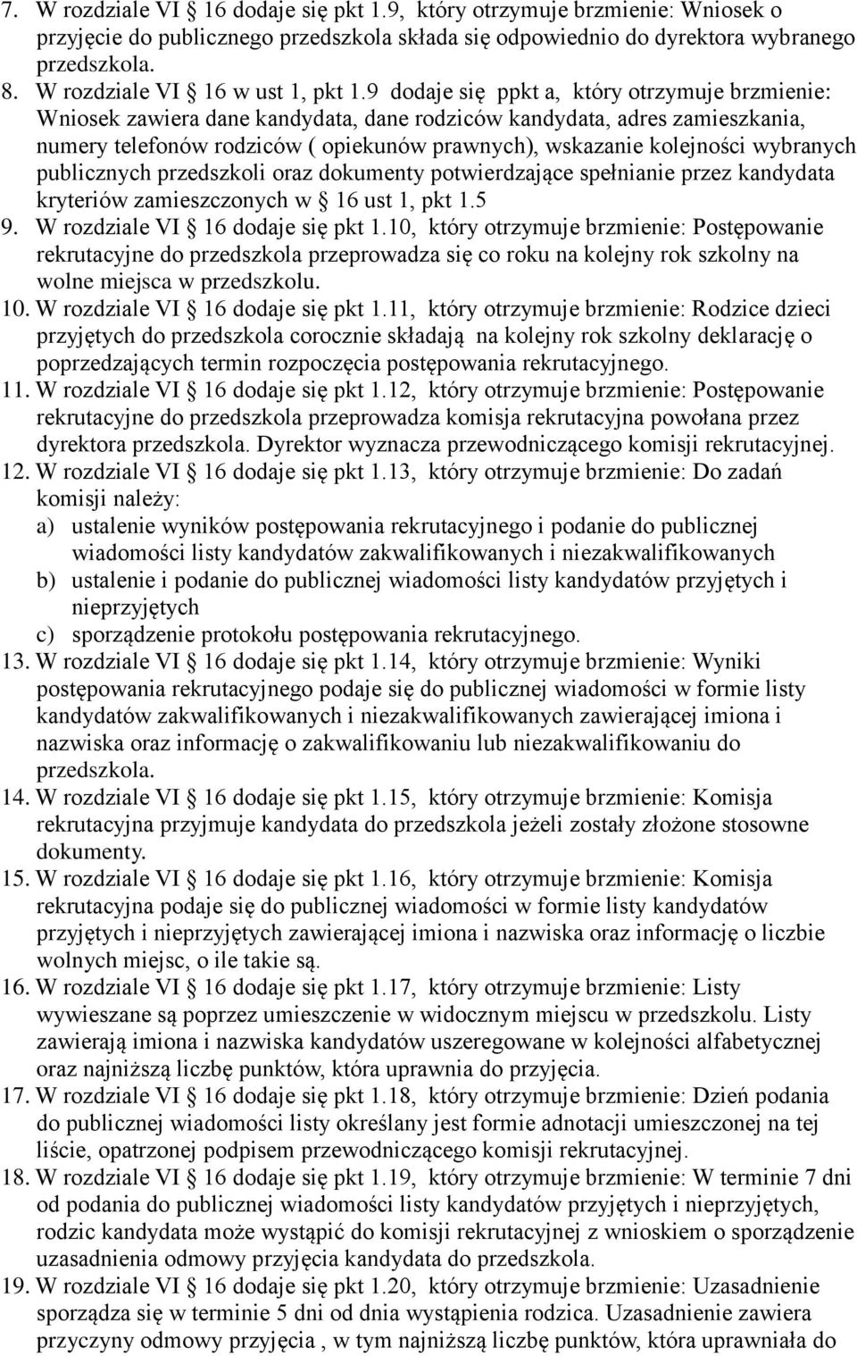 9 dodaje się ppkt a, który otrzymuje brzmienie: Wniosek zawiera dane kandydata, dane rodziców kandydata, adres zamieszkania, numery telefonów rodziców ( opiekunów prawnych), wskazanie kolejności