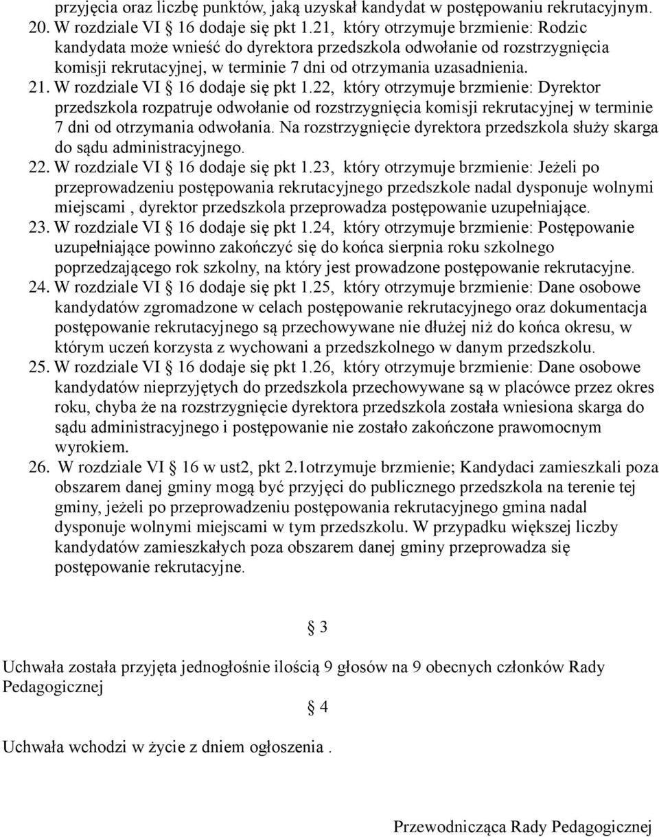 W rozdziale VI 16 dodaje się pkt 1.22, który otrzymuje brzmienie: Dyrektor przedszkola rozpatruje odwołanie od rozstrzygnięcia komisji rekrutacyjnej w terminie 7 dni od otrzymania odwołania.