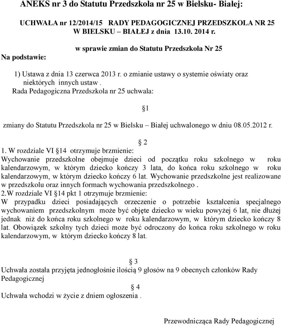 Rada Pedagogiczna Przedszkola nr 25 uchwala: zmiany do Statutu Przedszkola nr 25 w Bielsku Białej uchwalonego w dniu 08.05.2012 r. 2 1.