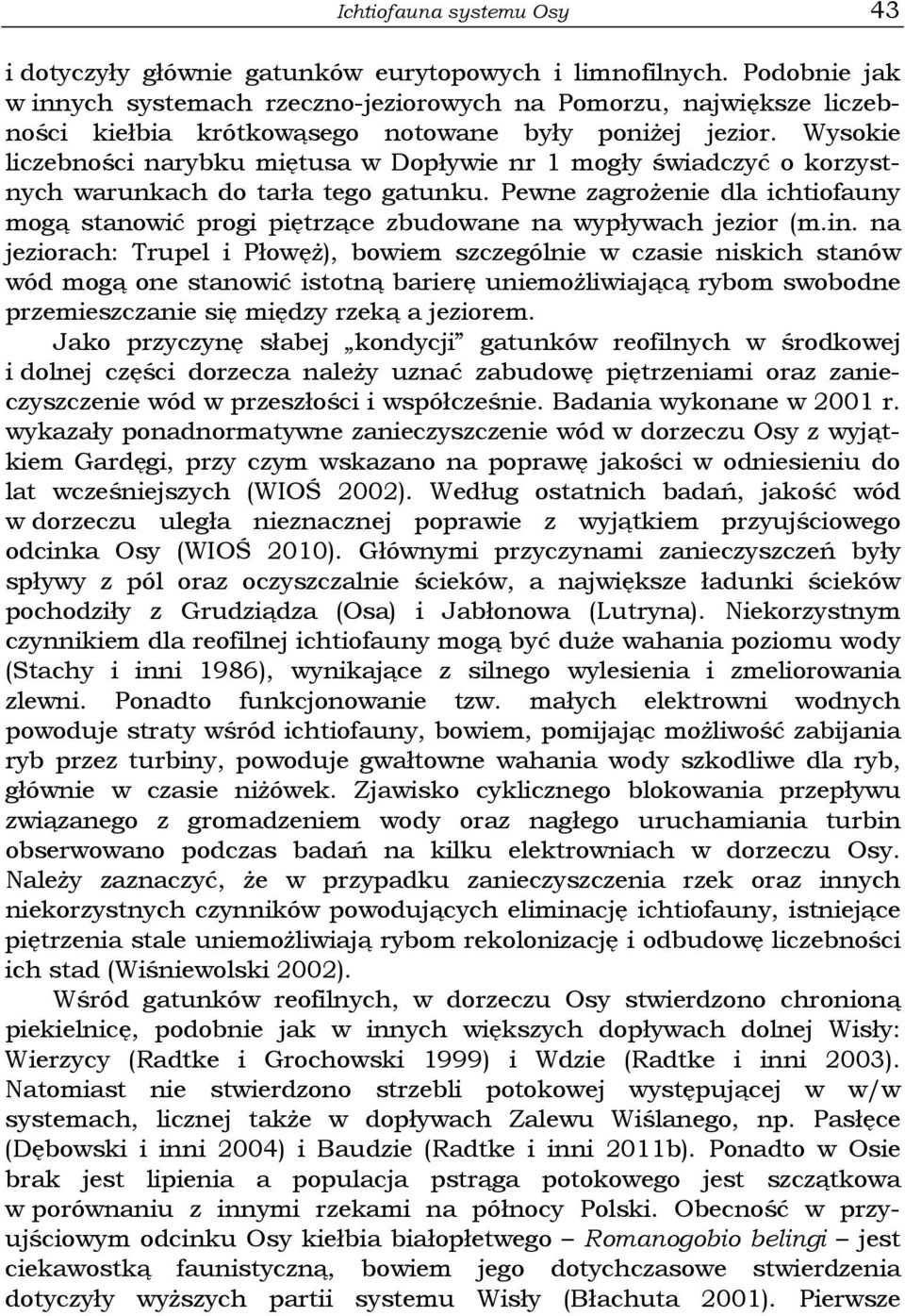 Wysokie liczebności narybku miętusa w Dopływie nr 1 mogły świadczyć o korzystnych warunkach do tarła tego gatunku.