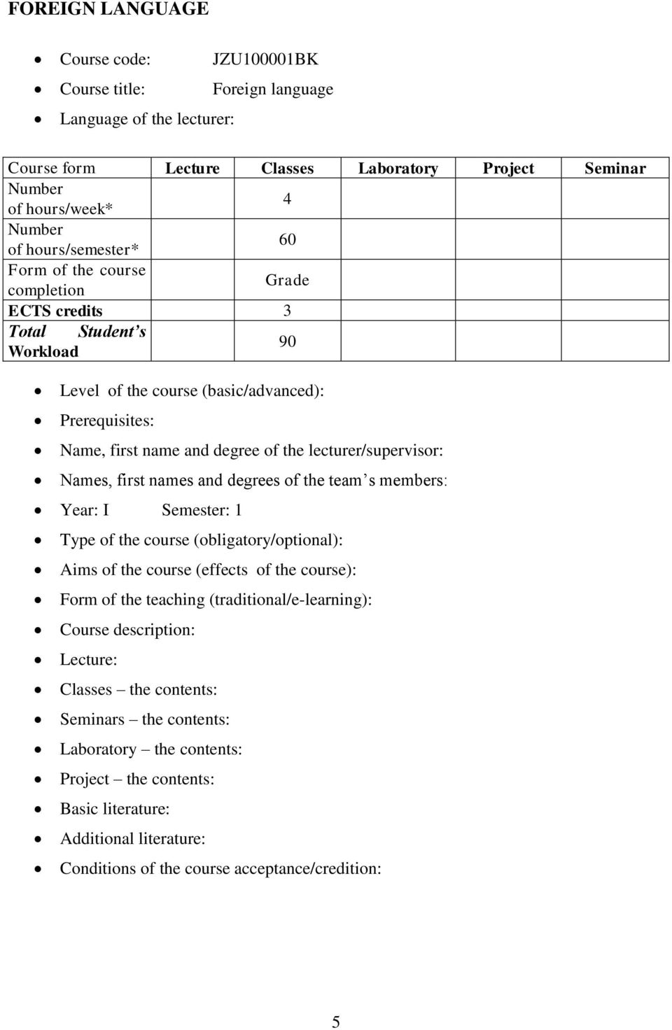 lecturer/supervisor: Names, first names and degrees of the team s members: Year: I Semester: Type of the course (obligatory/optional): Aims of the course (effects of the course): Form of the teaching